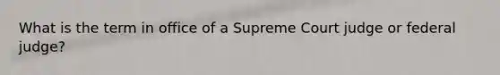 What is the term in office of a Supreme Court judge or federal judge?