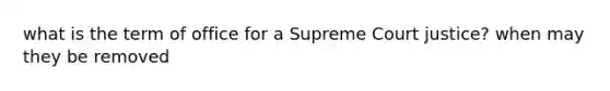 what is the term of office for a Supreme Court justice? when may they be removed