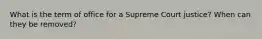 What is the term of office for a Supreme Court justice? When can they be removed?