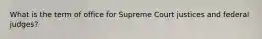 What is the term of office for Supreme Court justices and federal judges?