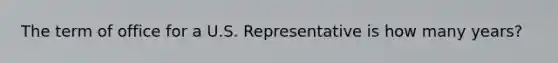 The term of office for a U.S. Representative is how many years?