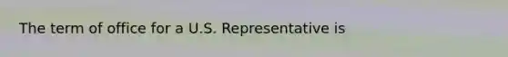 The term of office for a U.S. Representative is