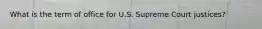 What is the term of office for U.S. Supreme Court justices?