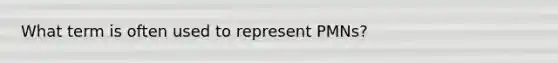 What term is often used to represent PMNs?