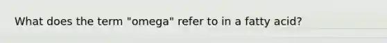 What does the term "omega" refer to in a fatty acid?