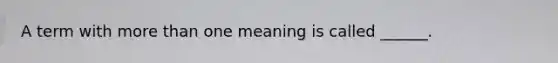 A term with more than one meaning is called ______.