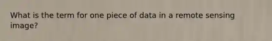 What is the term for one piece of data in a remote sensing image?