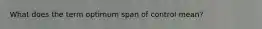 What does the term optimum span of control mean?
