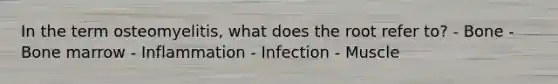 In the term osteomyelitis, what does the root refer to? - Bone - Bone marrow - Inflammation - Infection - Muscle