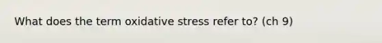 What does the term oxidative stress refer to? (ch 9)