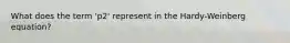 What does the term 'p2' represent in the Hardy-Weinberg equation?