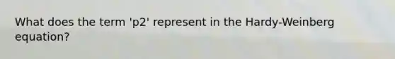 What does the term 'p2' represent in the Hardy-Weinberg equation?