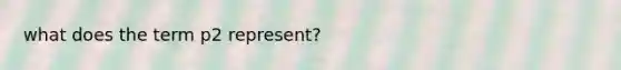 what does the term p2 represent?