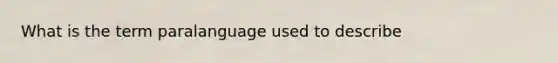 What is the term paralanguage used to describe