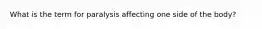 What is the term for paralysis affecting one side of the body?