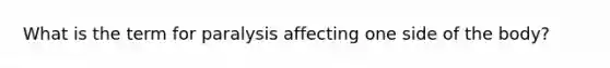 What is the term for paralysis affecting one side of the body?