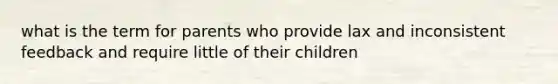 what is the term for parents who provide lax and inconsistent feedback and require little of their children