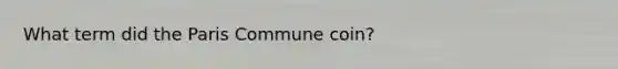 What term did the Paris Commune coin?