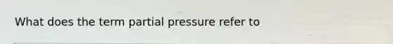 What does the term partial pressure refer to