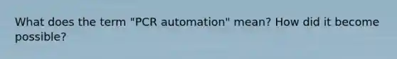 What does the term "PCR automation" mean? How did it become possible?