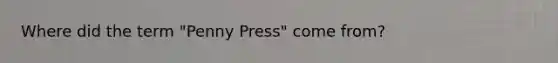 Where did the term "Penny Press" come from?