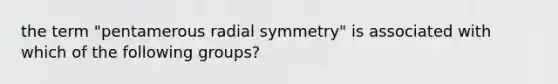 the term "pentamerous radial symmetry" is associated with which of the following groups?