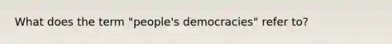 What does the term "people's democracies" refer to?