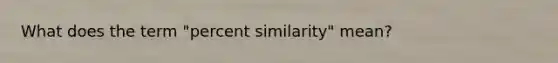 What does the term "percent similarity" mean?