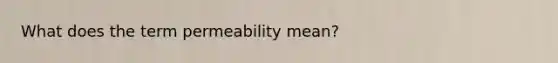 What does the term permeability mean?