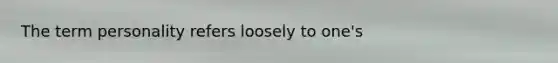 The term personality refers loosely to one's