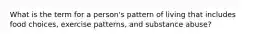 What is the term for a person's pattern of living that includes food choices, exercise patterns, and substance abuse?