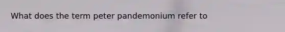 What does the term peter pandemonium refer to