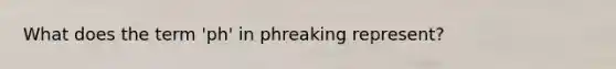 What does the term 'ph' in phreaking represent?