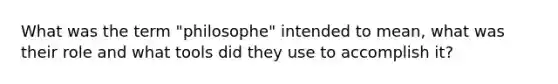 What was the term "philosophe" intended to mean, what was their role and what tools did they use to accomplish it?