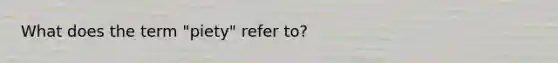 What does the term "piety" refer to?