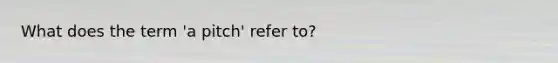What does the term 'a pitch' refer to?