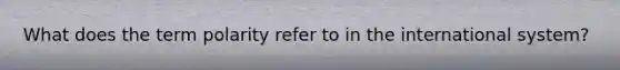 What does the term polarity refer to in the international system?