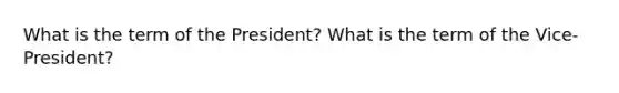 What is the term of the President? What is the term of the Vice-President?