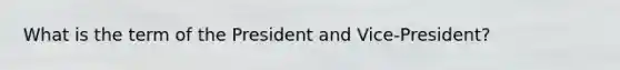 What is the term of the President and Vice-President?