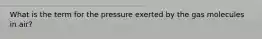 What is the term for the pressure exerted by the gas molecules in air?