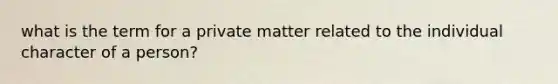 what is the term for a private matter related to the individual character of a person?