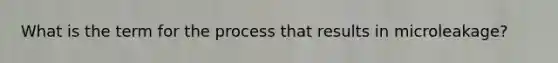 What is the term for the process that results in microleakage?