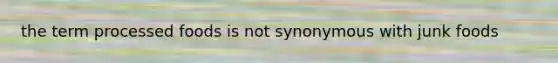 the term processed foods is not synonymous with junk foods