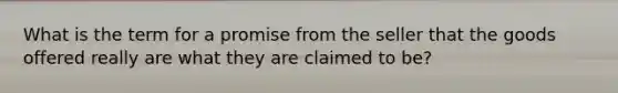 What is the term for a promise from the seller that the goods offered really are what they are claimed to be?