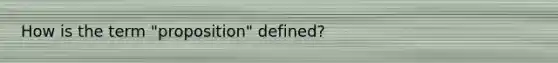 How is the term "proposition" defined?