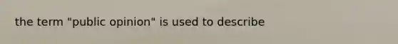 the term "public opinion" is used to describe