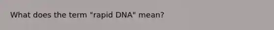 What does the term "rapid DNA" mean?