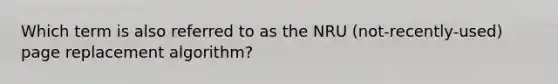 Which term is also referred to as the NRU (not-recently-used) page replacement algorithm?