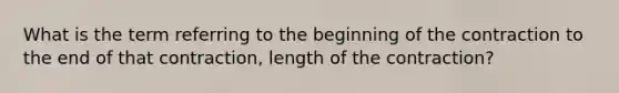 What is the term referring to the beginning of the contraction to the end of that contraction, length of the contraction?