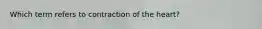 Which term refers to contraction of the heart?